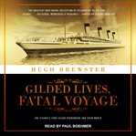 Gilded lives, fatal voyage : the Titanic's first-class passengers and their world cover image