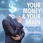 Your money and your brain. How the New Science of Neuroeconomics Can Help Make You Rich cover image