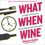 What when wine. Lose Weight and Feel Great with Paleo-Style Meals, Intermittent Fasting, and Wine cover image