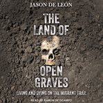 The land of open graves : living and dying on the migrant trail cover image