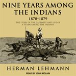 Nine years among the Indians, 1870-1879 : the story of the captivity and life of a Texan among the Indians cover image