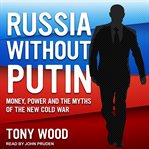 Russia without Putin : money, power and the myths of the new Cold War cover image