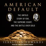 American default : the untold story of FDR, the Supreme Court, and the battle over gold cover image