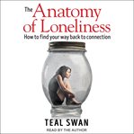 The anatomy of loneliness : how to find your way back to connection cover image