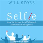 Selfie. How We Became So Self-Obsessed and What It's Doing To Us cover image
