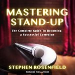 Mastering stand-up : the complete guide to becoming a successful comedian cover image