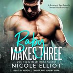 Baby makes three. A Brother's Best Friend's Secret Baby Romance cover image