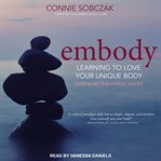 Embody : learning to love your unique body (and quiet that critical voice!) cover image