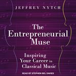 The entrepreneurial muse : inspiring your career in classical music cover image