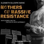 Mothers of massive resistance : white women and the politics of white supremacy cover image