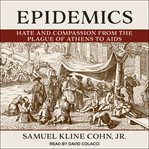 Epidemics : hate and compassion from the plague of Athens to AIDS cover image