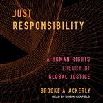 Just responsibility : a human rights theory of global justice cover image
