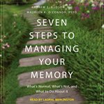 Seven steps to managing your memory : what's normal, what's not, and what to do about it cover image