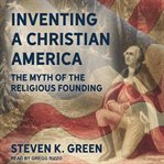Inventing a christian america. The Myth of the Religious Founding cover image