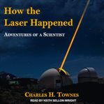 How the laser happened : adventures of a scientist cover image