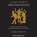 A short history of drunkenness : how, why, where, and when humankind has gotten merry from the stone age to the present cover image