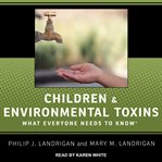 Children and environmental toxins : what everyone needs to know cover image