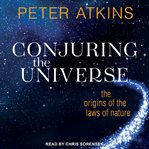 Conjuring the universe : the origins of the laws of nature cover image