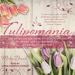 Tulipomania : the story of the world's most coveted flower and the extraordinary passions it aroused cover image