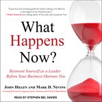 What happens now? : reinvent yourself as a leader before your business outruns you cover image