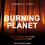 Burning planet : the story of fire through time cover image