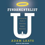 Fundamentalist U : keeping the faith in American higher education cover image