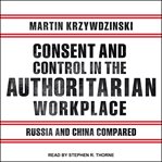 Consent and control in the authoritarian workplace : Russia and China compared cover image