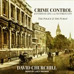 Crime control and everyday life in the Victorian city : the police and the public cover image