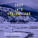 Deep into yellowstone : a year's immersion in grandeur & controversy cover image