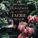 Enchantment of the faerie realm : communicate with nature spirits & elementals cover image