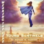 Young Sentinels : Wearing the Cape Series, Book 3 cover image