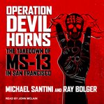 Operation Devil Horns : the takedown of the MS-13 Gang in San Francisco cover image