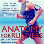 Anatomy for runners. Unlocking Your Athletic Potential for Health, Speed, and Injury Prevention cover image