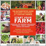 Start your farm : the authoritative guide to becoming a sustainable twenty-first-century farmer cover image