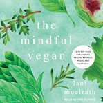The mindful vegan : a 30-day plan for finding health, balance, peace, and happiness cover image