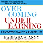 Overcoming underearning : overcome your money fears and earn what you deserve cover image