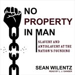 No property in man : slavery and antislavery at the nation's founding cover image