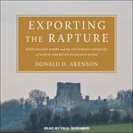 Exporting the rapture : John Nelson Darby and the Victorian conquest of North American Evangelicalism cover image