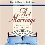 The act of marriage : experiencing the beauty and joy of sexual love cover image