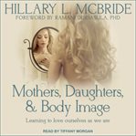Mothers, daughters, and body image. Learning to Love Ourselves as We Are cover image