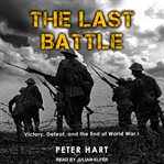 The last battle : victory, defeat, and the end of World War I cover image