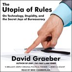 The utopia of rules. On Technology, Stupidity, and the Secret Joys of Bureaucracy cover image