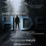 Where monsters hide : sex, murder, and madness in the midwest cover image
