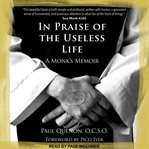 In praise of the useless life : a monk's memoir cover image
