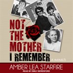 Not the mother I remember : a memoir cover image