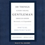 50 things every young gentleman should know : what to do, when to do it, and why cover image