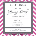 50 things every young lady should know : <U+01C2>b what to do, what to say, and how to behave cover image