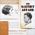 The Gatsby affair : Scott, Zelda, and the betrayal that shaped an American classic cover image