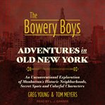 The bowery boys : adventures in old New York cover image