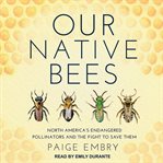 Our native bees : north America's endangered pollinators and the fight to save them cover image